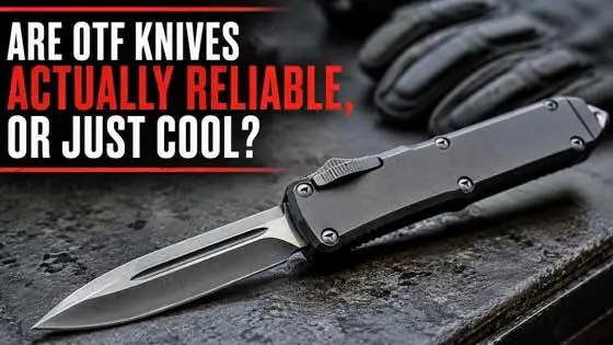 Are OTF Knives Actually Reliable, or Just Cool?