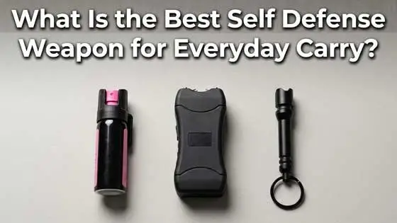 What Is the Best Self Defense Weapon for Everyday Carry?